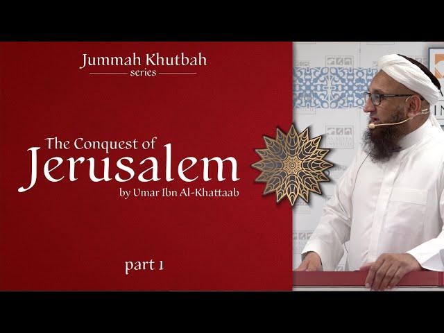 Khutbah: The Conquest of Jerusalem (Part1) | Shaykh Zahir Mahmood | 23.11.18