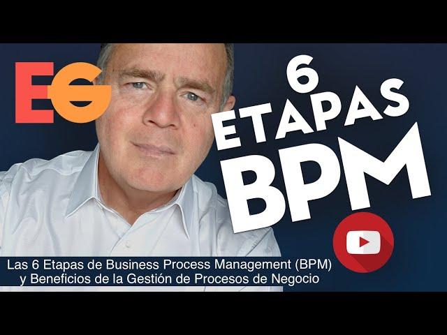 Las 6 Etapas de Business Process Management BPM y Beneficios de la Gestión de Procesos de Negocio