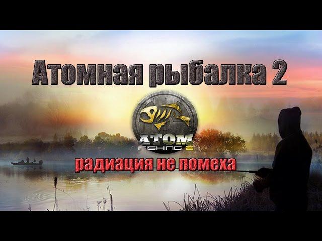 Atom Fishing 2 (Атомная рыбалка) №1