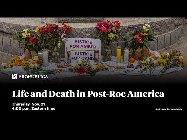 ProPublica Event: Life and Death in Post-Roe America