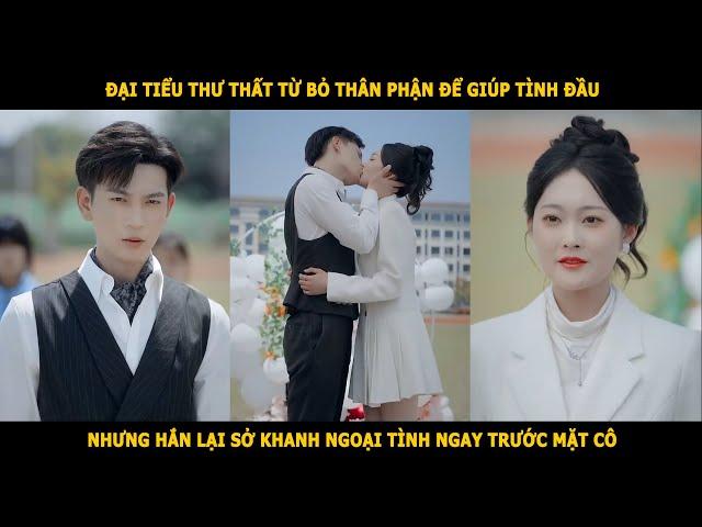 Cô gái từ bỏ thân phận giúp người yêu lập nghiệp, nhưng hắn ta lại sở khanh ngoại tình trước mặt cô