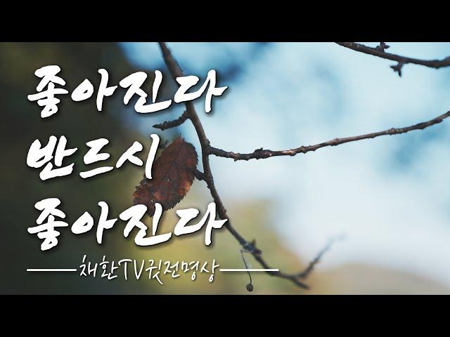  좋아진다. 반드시 좋아진다. 이것은 우주의 진리입니다. 매일매일 좋아집니다. 나는 매일매일 모든면에서 좋아집니다. 좋아집니다 반드시 좋아집니다.