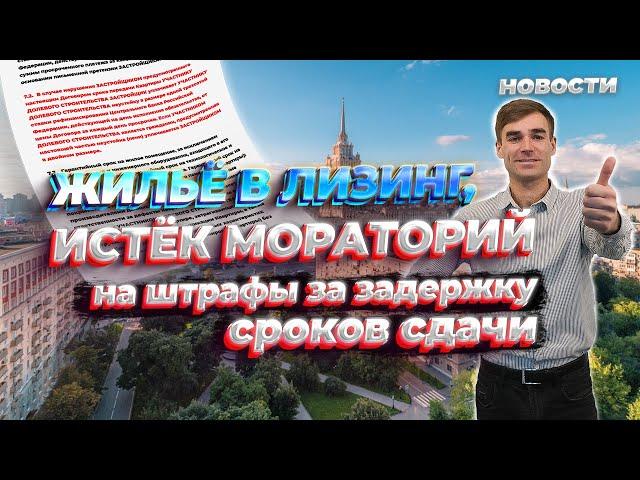 Новости. Жилье в лизинг, истек мораторий на штрафы за задержку сроков сдачи новостроек.