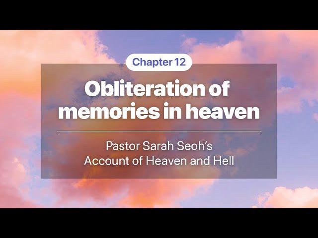 12. Obliteration of memories in heaven - Pastor Sarah Seoh’s Account of Heaven and Hell