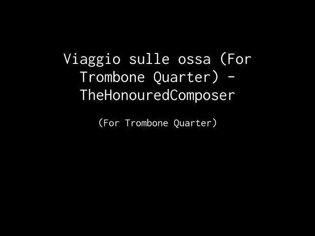 Viaggio sulle ossa(For Trombone Quartet) -TheHonouredComposer