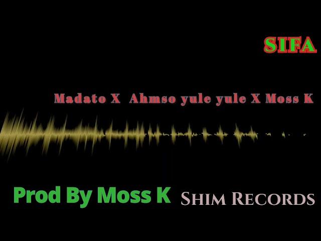 Madato ft Ahmso Yuleyule ft Moss K Sifa  prod by Moss K Shim Records