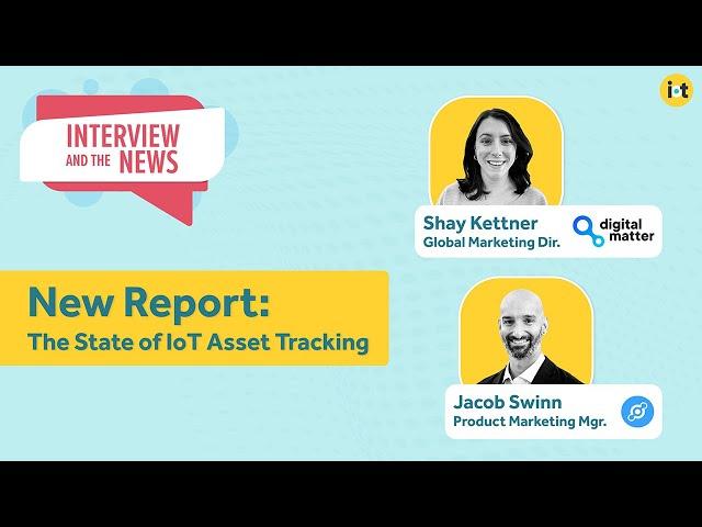 Report: The State of IoT Asset Tracking | Digital Matter’s Shay Kettner & Helium’s Jacob Swinn