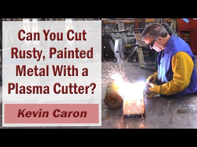 Can You Cut Rusty Metal and Paint With a Plasma Cutter? - Kevin Caron