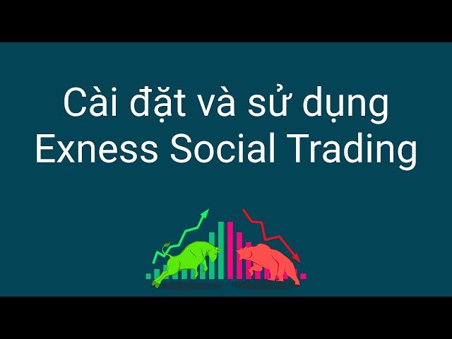 Đầu tư forex | Hướng dẫn tải, cài đặt và sử dụng Exness Social Trading