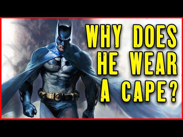 Capes Are Stupid - Why Does Batman Wear One?