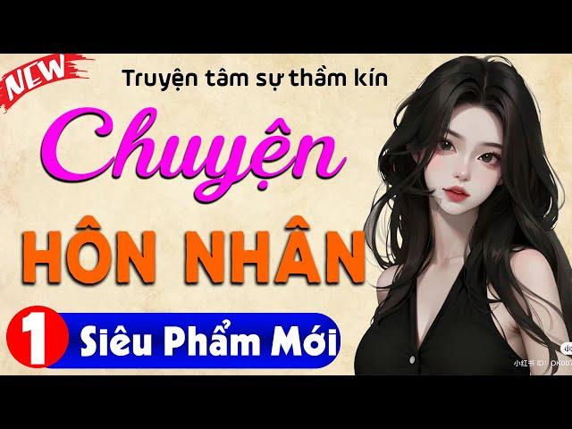 Siêu phẩm truyện tâm sự thầm kín: CHUYỆN HÔN NHÂN [Tập 1] - MC Thùy Mai kể nghe cực lôi cuốn