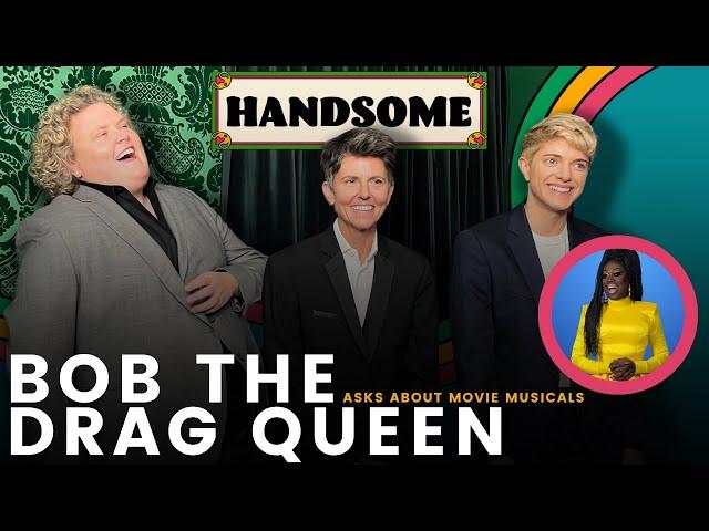 Bob the Drag Queen asks about movie musicals | Handsome