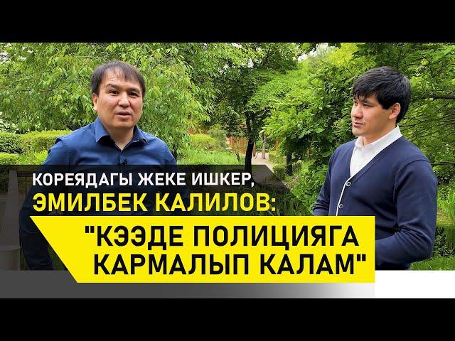 КОРЕЯДАГЫ ЖЕКЕ ИШКЕР, ЭМИЛБЕК КАЛИЛОВ: "КЭЭДЕ ПОЛИЦИЯГА КАРМАЛЫП КАЛАМ"