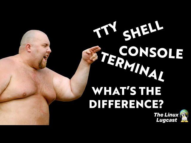 What's the difference between TTY, Terminal, Shell, and Console? - Lugcast Clips Ep. 236