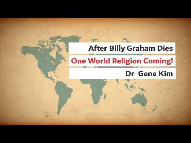 After Billy Graham Dies - One World Religion Coming! | Dr  Gene Kim1