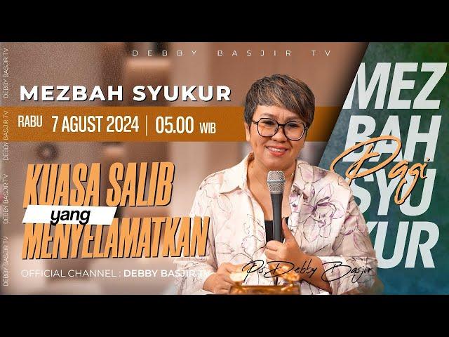 MEZBAH SYUKUR RABU 7 AGUSTUS 24 - PK 05.00 | "KUASA SALIB YANG MENYELAMATKAN"- PS. DEBBY BASJIR