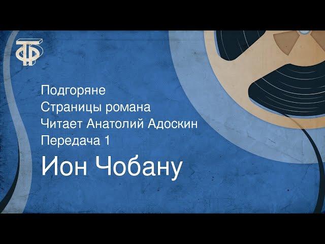 Ион Чобану. Подгоряне. Страницы романа. Читает Анатолий Адоскин. Передача 1 (1986)