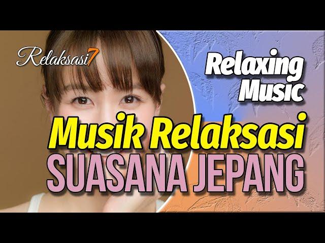 RELAXING MUSIC | Relaksasi Suasana Jepang Durasi Panjang Bikin Tentram | RELAKSASI7