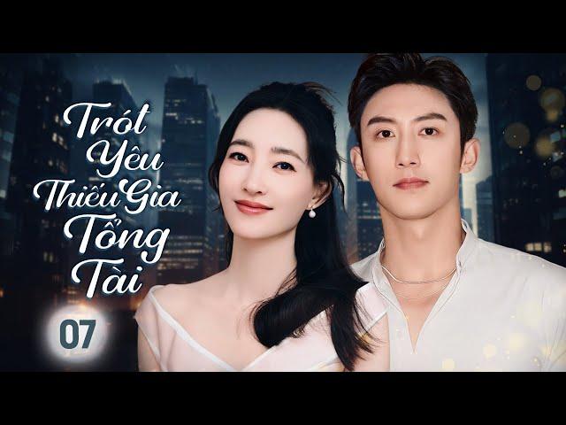 TRÓT YÊU THIẾU GIA TỔNG TÀI - Tập 07 | Phim Ngôn Tình Trung Quốc Lãng Mạn Siêu Hay 2025