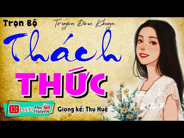 Truyện tâm lý tình cảm hay nhất " THÁCH THỨC " Full - Tiểu thuyết hiện thực việt nam #mcthuhue kể