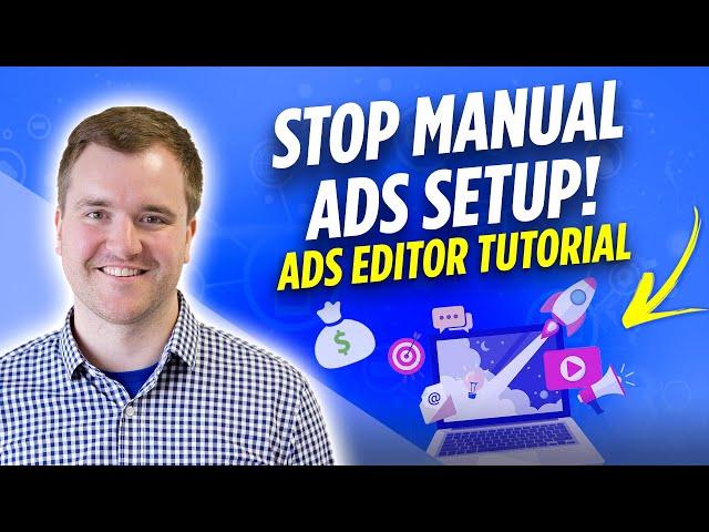 Stop Struggling: Use Google Ads Editor!