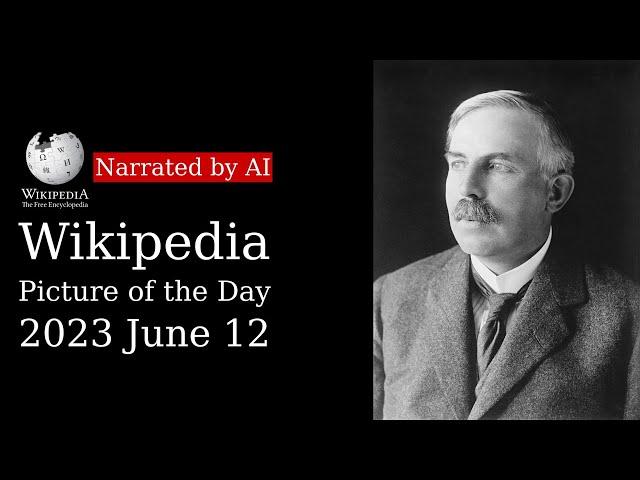 Wikipedia Picture of the Day: 2023-06-12 - Ernest Rutherford (Narrated by Brian)