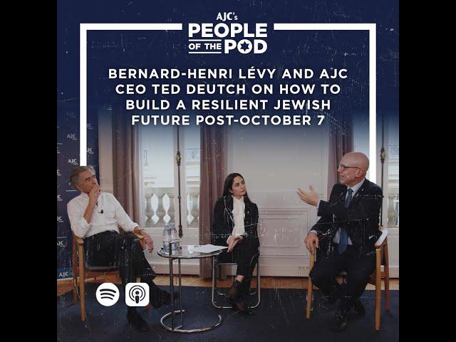 Bernard-Henri Lévy and AJC CEO Ted Deutch on How to Build a Resilient Jewish Future Post-October 7