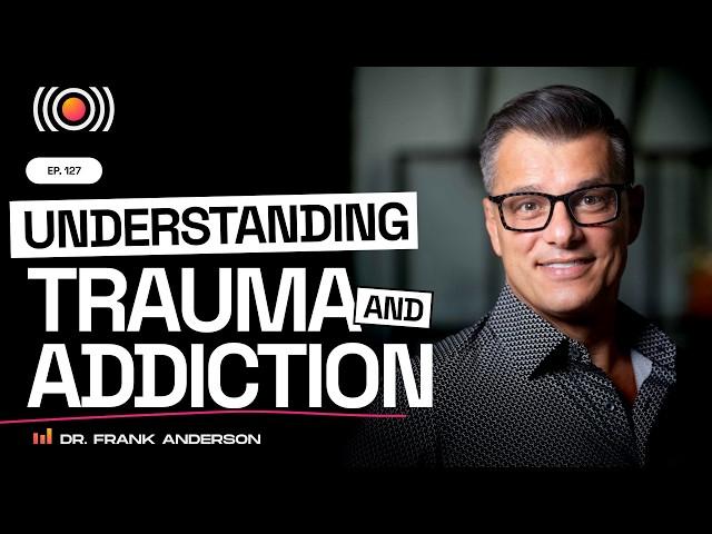 The Role of Trauma in Addiction, A Conversation with Dr. Frank Anderson