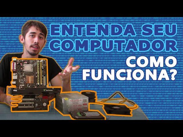 Como seu computador funciona? O que faz cada componente?