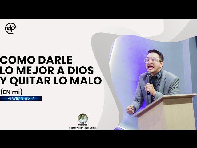 Como DARLE LO MEJOR A DIOS / Y quitar lo MALO EN MI- PASTOR WILSON ROJAS OFICIAL