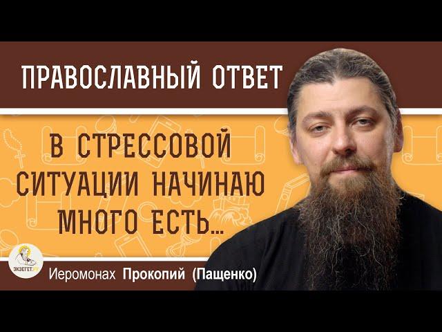 В СТРЕССОВОЙ СИТУАЦИИ НАЧИНАЮ МНОГО ЕСТЬ.  Иеромонах Прокопий (Пащенко)