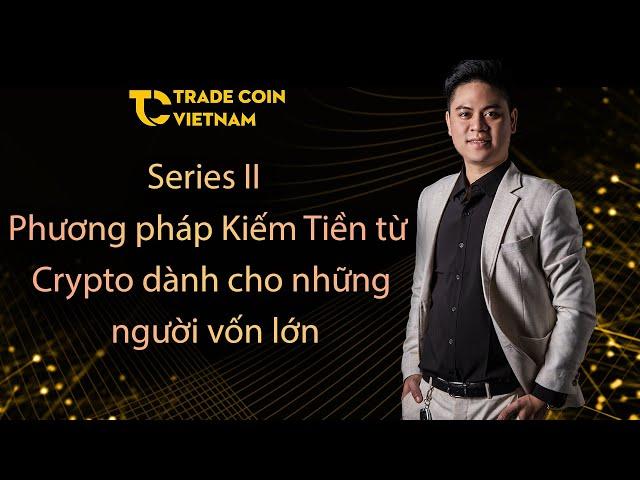 Series 2 : Phương pháp kiếm tiền từ Crypto dành cho những người vốn lớn