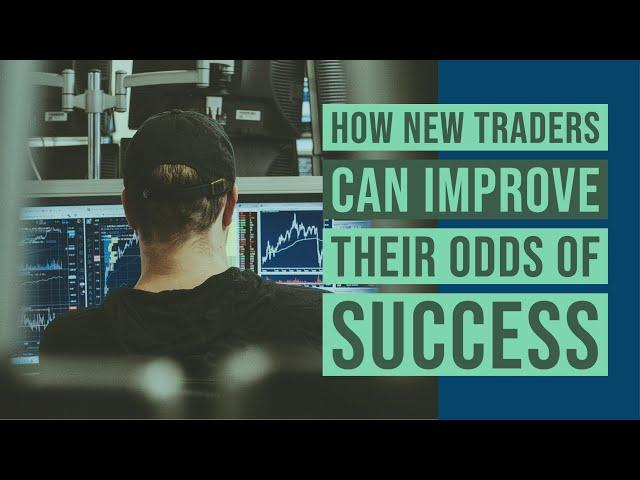 How new traders can improve their odds of success (dramatically)