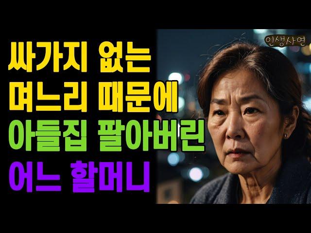 싸가지 없는 며느리 때문에 자식집 팔아버린 어느 할머니 노인 노년의 삶의 지혜 행복한 노후생활 부모자식갈등 사연 이야기 오디오북