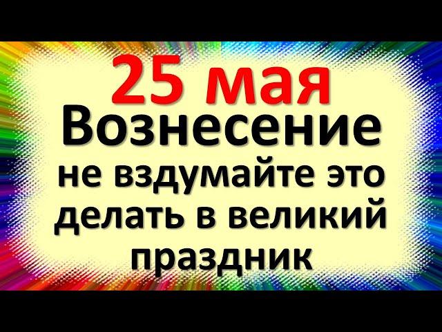 25 мая народный праздник Епифанов день, Вознесение Господне. Что нельзя делать. Народные традиции