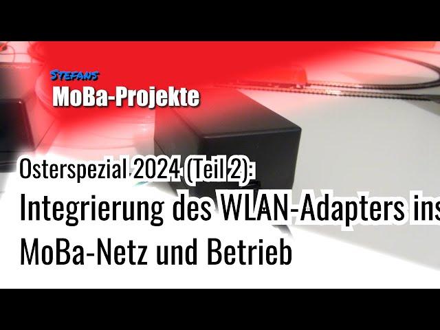 Osterspezial 2024 (Teil 2): Integrierung des WLAN-Adapters ins MoBa-Netz und Betrieb