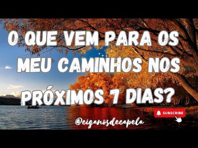  O QUE VEM PARA OS MEUS CAMINHOS NOS PRÓXIMOS 7 DIAS?