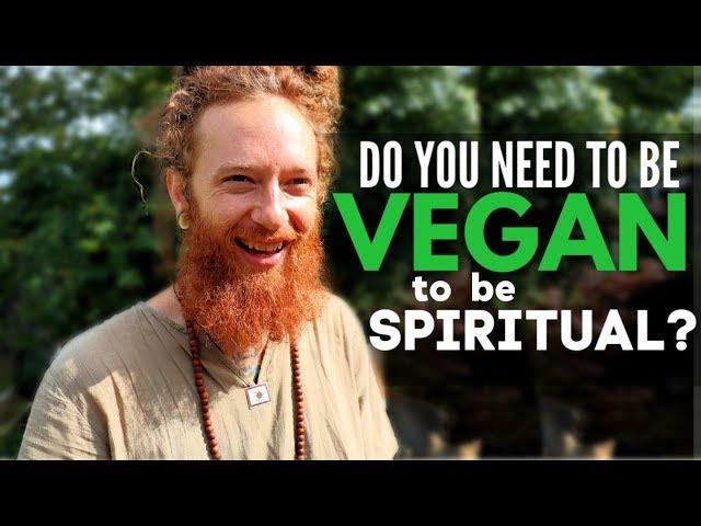 Do you need to be Vegan to be Spiritual? Advice from a 10+ Year VEGAN