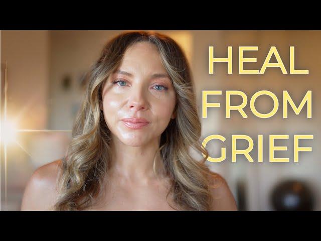 HOW TO HEAL FROM GRIEF