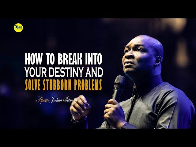 IT'S TIME TO BREAK INTO YOUR DESTINY AND SOLVE PROBLEMS - APOSTLE JOSHUA SELMAN