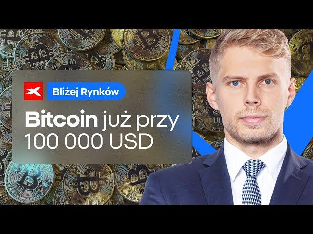 Bitcoin już przy 100 tysiącach! | Bliżej Rynków, 21.11.2024