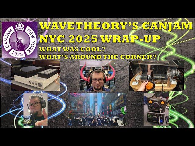 CanJam NY 2025 - WaveTheory's Impressions! What Was Exciting? What's on the Horizon?