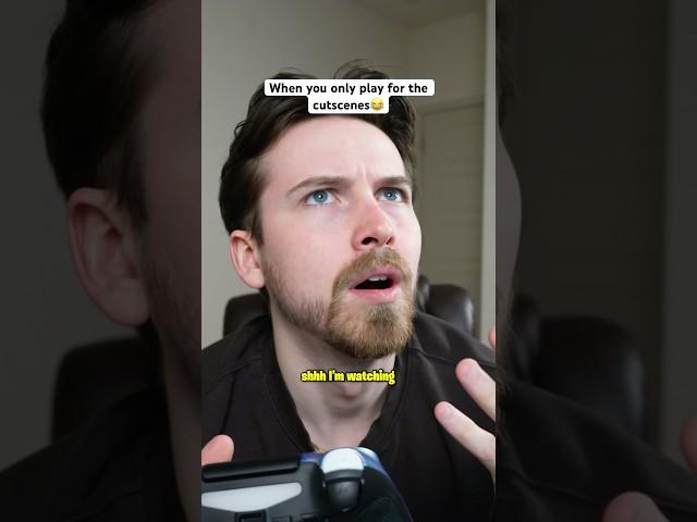 That one friend who ONLY plays for the CUTSCENES