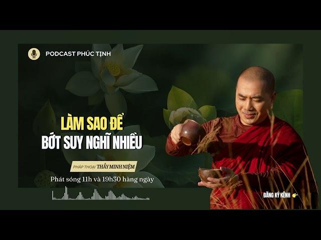 Làm Sao Để Bớt Suy Nghĩ Nhiều | Thầy Minh Niệm