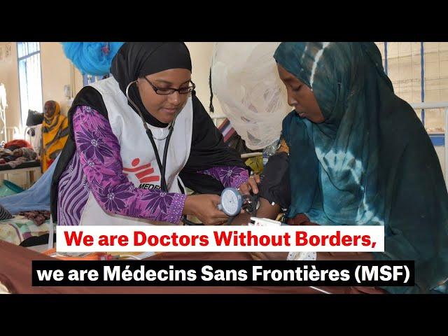 We are Doctors Without Borders, we are Médecins Sans Frontières (MSF)