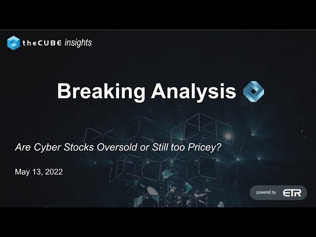 Breaking Analysis: Are Cyber Stocks Oversold or Still too Pricey?