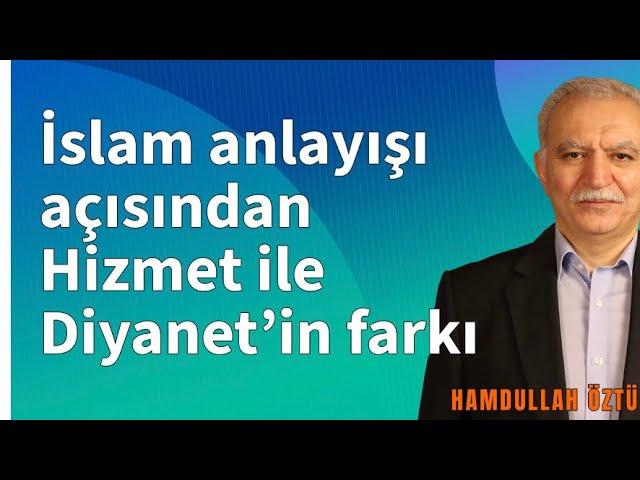 İSLAM ANLAYIŞI AÇISINDAN HİZMET İLE DİYANETİN FARKI | Hamdullah Ozturk