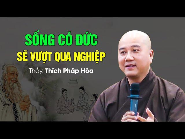 Người sống có đức sẽ vượt qua được nghiệp - Thầy Thích Pháp Hòa