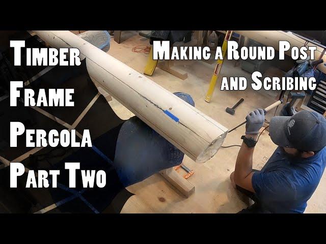 Timber Frame Pergola Build: Part 2 - Hand planed Round Posts, Scribe Fit, and Post Joinery