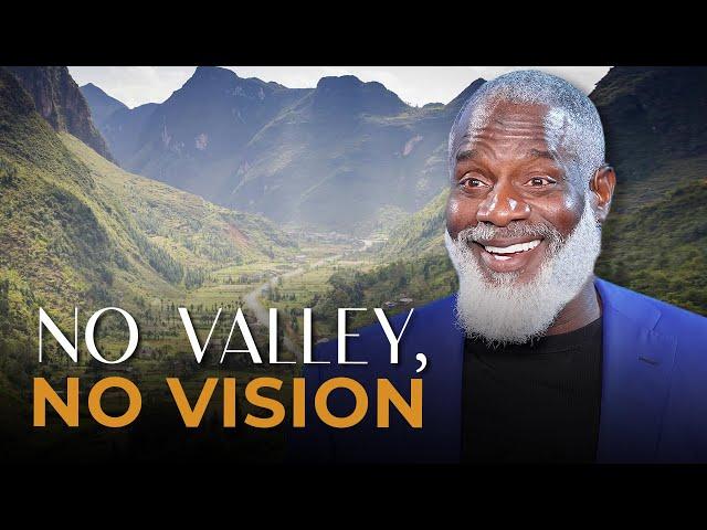 You’ve Got To Go Through The Valley To Get To The Vision